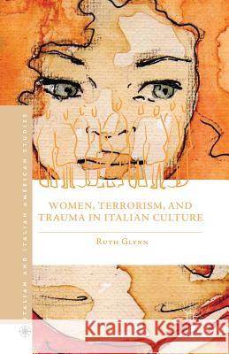 Women, Terrorism, and Trauma in Italian Culture Ruth Glynn R. Glynn 9781349451432