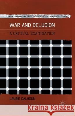 War and Delusion: A Critical Examination Calhoun, L. 9781349451548 Palgrave MacMillan