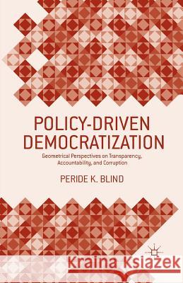 Policy-Driven Democratization: Geometrical Perspectives on Transparency, Accountability, and Corruption Blind, Peride K. 9781349451609 Palgrave MacMillan