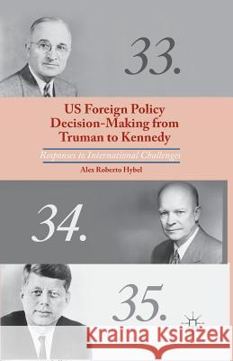 US Foreign Policy Decision-Making from Truman to Kennedy: Responses to International Challenges Hybel, A. 9781349451630 Palgrave MacMillan