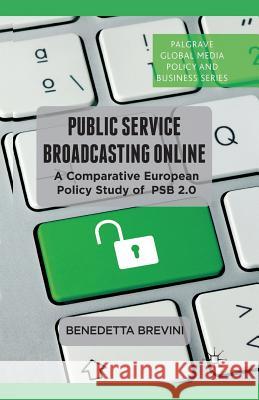 Public Service Broadcasting Online: A Comparative European Policy Study of PSB 2.0 Brevini, B. 9781349451739 Palgrave Macmillan