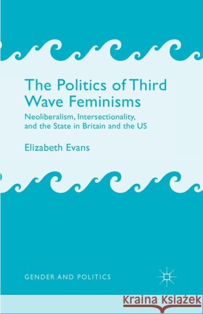 The Politics of Third Wave Feminisms: Neoliberalism, Intersectionality, and the State in Britain and the Us Evans, E. 9781349451814 Palgrave Macmillan