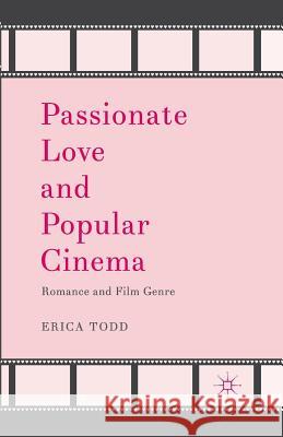 Passionate Love and Popular Cinema: Romance and Film Genre Todd, Erica 9781349451838 Palgrave Macmillan
