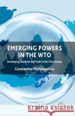 Emerging Powers in the WTO: Developing Countries and Trade in the 21st Century Michalopoulos, C. 9781349452019 Palgrave Macmillan