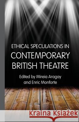 Ethical Speculations in Contemporary British Theatre M. Aragay E. Monforte  9781349452149 Palgrave Macmillan