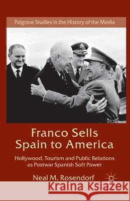 Franco Sells Spain to America: Hollywood, Tourism and Public Relations as Postwar Spanish Soft Power Rosendorf, N. 9781349452644 Palgrave Macmillan