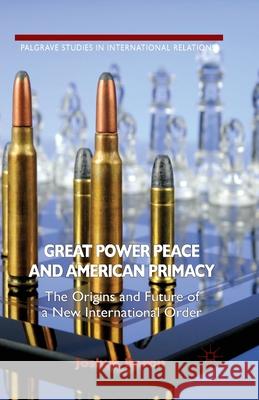 Great Power Peace and American Primacy: The Origins and Future of a New International Order Baron, J. 9781349452781 Palgrave Macmillan