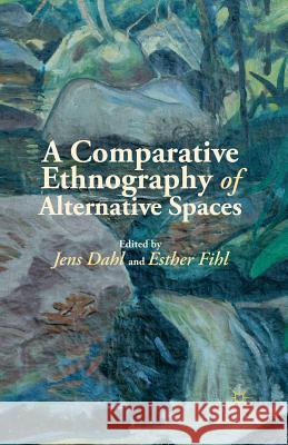 A Comparative Ethnography of Alternative Spaces Jens Dahl Esther Fihl J. Dahl 9781349452804