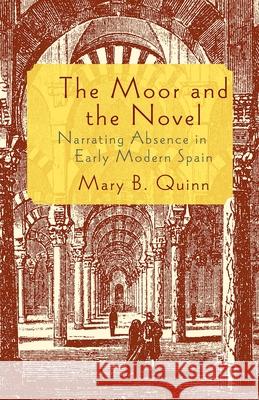 The Moor and the Novel: Narrating Absence in Early Modern Spain Quinn, Mary B. 9781349452972