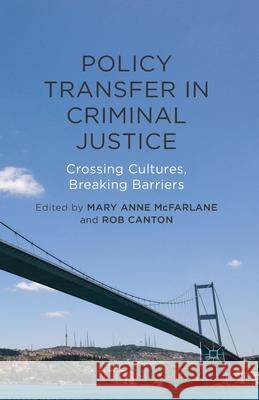 Policy Transfer in Criminal Justice: Crossing Cultures, Breaking Barriers McFarlane, Mary Anne 9781349453177