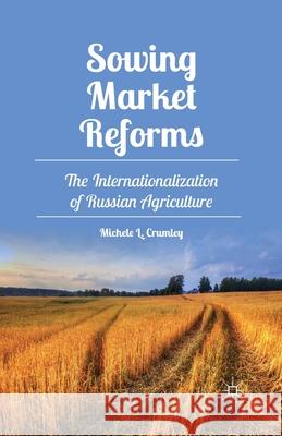 Sowing Market Reforms: The Internationalization of Russian Agriculture Michele L. Crumley M. Crumley 9781349453283 Palgrave MacMillan
