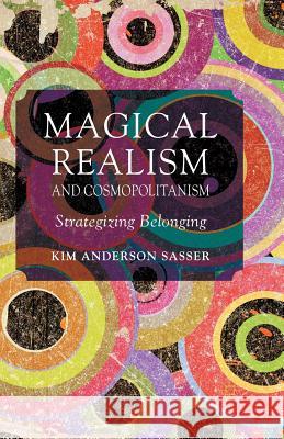 Magical Realism and Cosmopolitanism: Strategizing Belonging Sasser, K. 9781349453696 Palgrave Macmillan