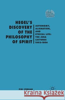Hegel's Discovery of the Philosophy of Spirit: Autonomy, Alienation, and the Ethical Life: The Jena Lectures 1802-1806 Ifergan, P. 9781349453771 Palgrave Macmillan