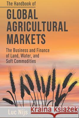 The Handbook of Global Agricultural Markets: The Business and Finance of Land, Water, and Soft Commodities Nijs, L. 9781349453832 Palgrave Macmillan