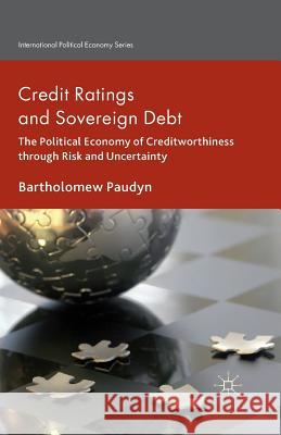 Credit Ratings and Sovereign Debt: The Political Economy of Creditworthiness Through Risk and Uncertainty Paudyn, B. 9781349453962 Palgrave Macmillan