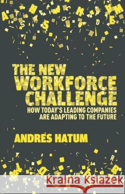 The New Workforce Challenge: How Today's Leading Companies Are Adapting to the Future Hatum, A. 9781349454037 Palgrave Macmillan