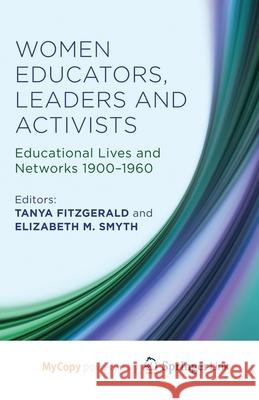 Women Educators, Leaders and Activists: Educational Lives and Networks 1900-1960 Tanya Fitzgerald Elizabeth M. Smyth 9781349454174 Palgrave MacMillan