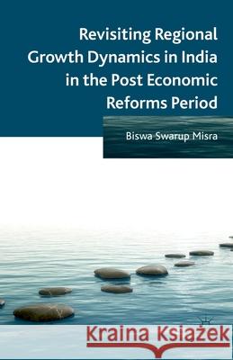 Revisiting Regional Growth Dynamics in India in the Post Economic Reforms Period B. Misra   9781349454266 Palgrave Macmillan