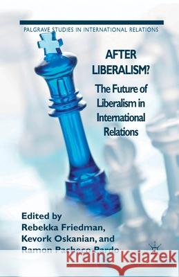 After Liberalism?: The Future of Liberalism in International Relations Friedman, R. 9781349454303 Palgrave Macmillan