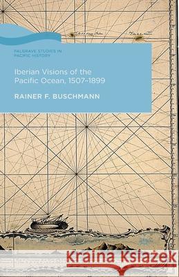 Iberian Visions of the Pacific Ocean, 1507-1899 R. Buschmann   9781349454556 Palgrave Macmillan