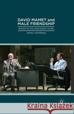 David Mamet and Male Friendship: Buddy Plays and Buddy Films Holmberg, Arthur 9781349454761 Palgrave MacMillan