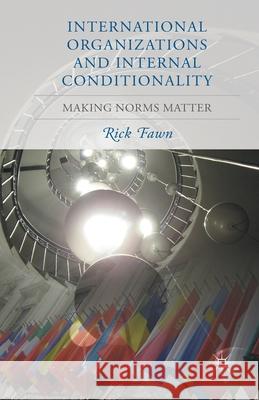 International Organizations and Internal Conditionality: Making Norms Matter Fawn, R. 9781349454846 Palgrave Macmillan
