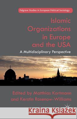 Islamic Organizations in Europe and the USA: A Multidisciplinary Perspective Kortmann, M. 9781349454860