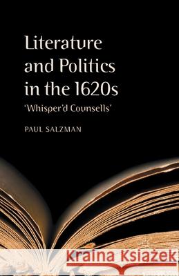 Literature and Politics in the 1620s: 'whisper'd Counsells' Salzman, P. 9781349454983 Palgrave Macmillan