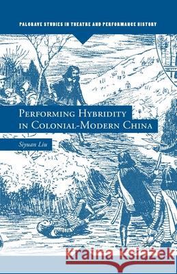 Performing Hybridity in Colonial-Modern China Siyuan Liu S. Liu 9781349455041 Palgrave MacMillan