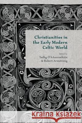 Christianities in the Early Modern Celtic World T. O' Hannrachain R. Armstrong Tadhg O hAnnrachain 9781349455096 Palgrave Macmillan