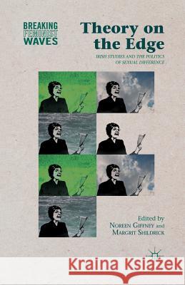 Theory on the Edge: Irish Studies and the Politics of Sexual Difference Giffney, N. 9781349455331 Palgrave MacMillan