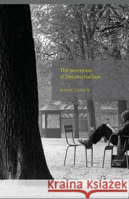 The Invention of Deconstruction M. Currie   9781349455379 Palgrave Macmillan