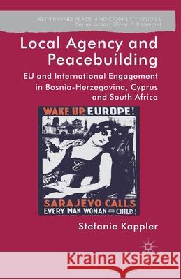 Local Agency and Peacebuilding: EU and International Engagement in Bosnia-Herzegovina, Cyprus and South Africa Kappler, S. 9781349455454 Palgrave Macmillan