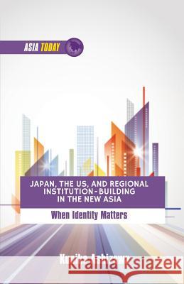 Japan, the US, and Regional Institution-Building in the New Asia: When Identity Matters Ashizawa, K. 9781349455645