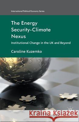 The Energy Security-Climate Nexus: Institutional Change in the UK and Beyond Kuzemko, C. 9781349455683 Palgrave Macmillan