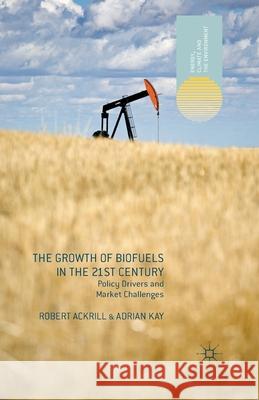 The Growth of Biofuels in the 21st Century: Policy Drivers and Market Challenges Ackrill, R. 9781349455720 Palgrave Macmillan