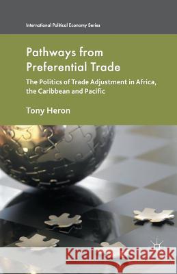 Pathways from Preferential Trade: The Politics of Trade Adjustment in Africa, the Caribbean and Pacific Heron, T. 9781349455744 Palgrave Macmillan