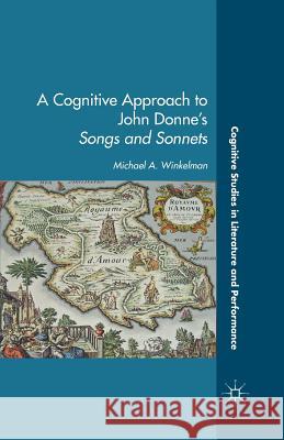 A Cognitive Approach to John Donne's Songs and Sonnets Michael A. Winkelman M. Winkleman 9781349455942 Palgrave MacMillan