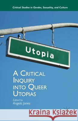 A Critical Inquiry Into Queer Utopias Jones, Angela 9781349456048 Palgrave MacMillan