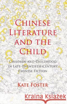 Chinese Literature and the Child: Children and Childhood in Late-Twentieth-Century Chinese Fiction Foster, K. 9781349456802 Palgrave Macmillan