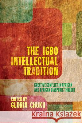 The Igbo Intellectual Tradition: Creative Conflict in African and African Diasporic Thought Chuku, G. 9781349456918 Palgrave MacMillan