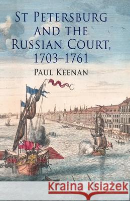 St Petersburg and the Russian Court, 1703-1761 P. Keenan   9781349456970 Palgrave Macmillan