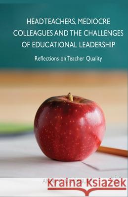 Headteachers, Mediocre Colleagues and the Challenges of Educational Leadership: Reflections on Teacher Quality Cockburn, A. 9781349457076