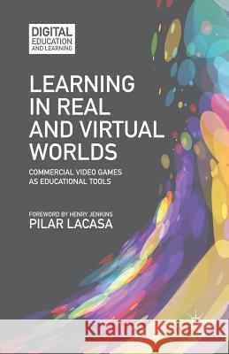 Learning in Real and Virtual Worlds: Commercial Video Games as Educational Tools Lacasa, P. 9781349457120 Palgrave MacMillan