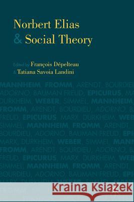 Norbert Elias and Social Theory Franois Dpelteau Francois Depelteau Tatiana Savoia Landini 9781349457168 Palgrave MacMillan