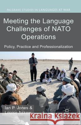 Meeting the Language Challenges of NATO Operations: Policy, Practice and Professionalization Jones, I. 9781349457328 Palgrave Macmillan
