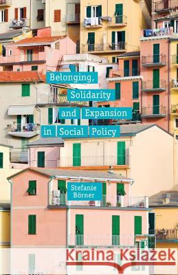 Belonging, Solidarity and Expansion in Social Policy S. Borner   9781349457366 Palgrave Macmillan