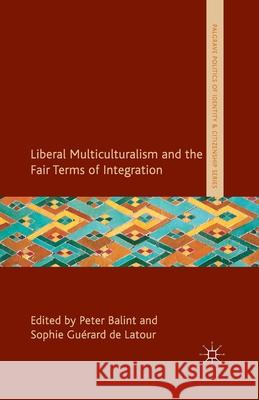 Liberal Multiculturalism and the Fair Terms of Integration Sophie Guerard de Latour Peter J. Balint  9781349457687