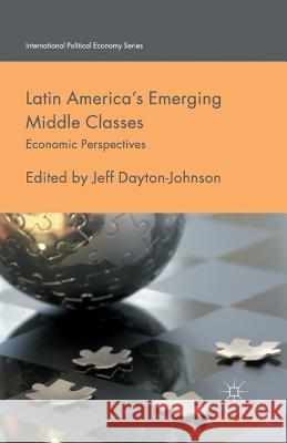 Latin America's Emerging Middle Classes: Economic Perspectives Dayton-Johnson, J. 9781349457861 Palgrave Macmillan