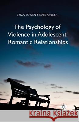 The Psychology of Violence in Adolescent Romantic Relationships E. Bowen K. Walker  9781349458004 Palgrave Macmillan